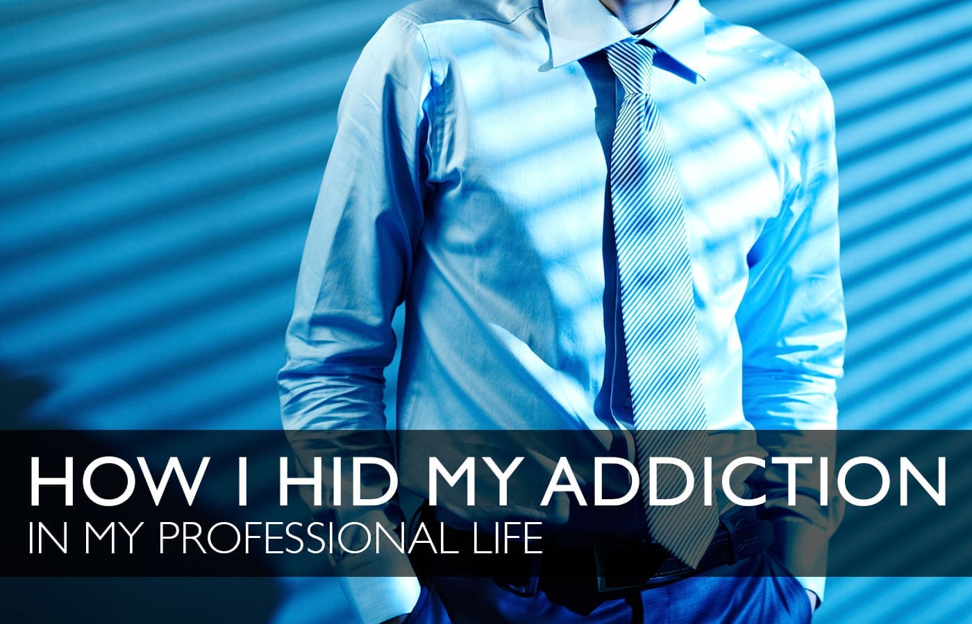 Hiding An Addiction in My Professional Life