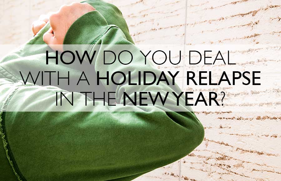 How Do You Deal With A Holiday Relapse In The New Year?