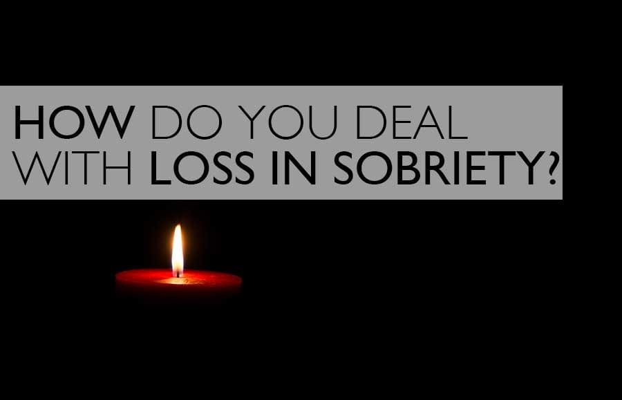 How Do You Deal With Loss in Sobriety?