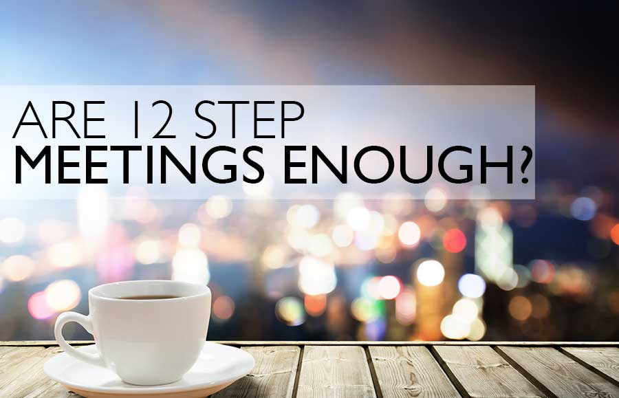 Are 12 Step Meetings Enough to Support Long-Term Sobriety?