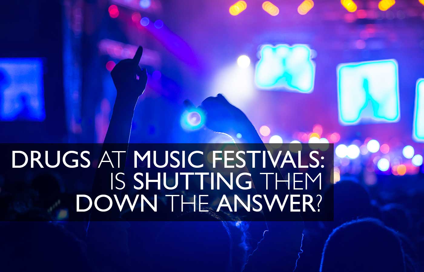 Drugs at Music Festivals: Is Shutting Them Down the Answer?