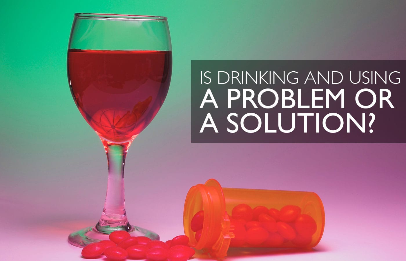 Is Drinking and Using a Problem or a Solution?