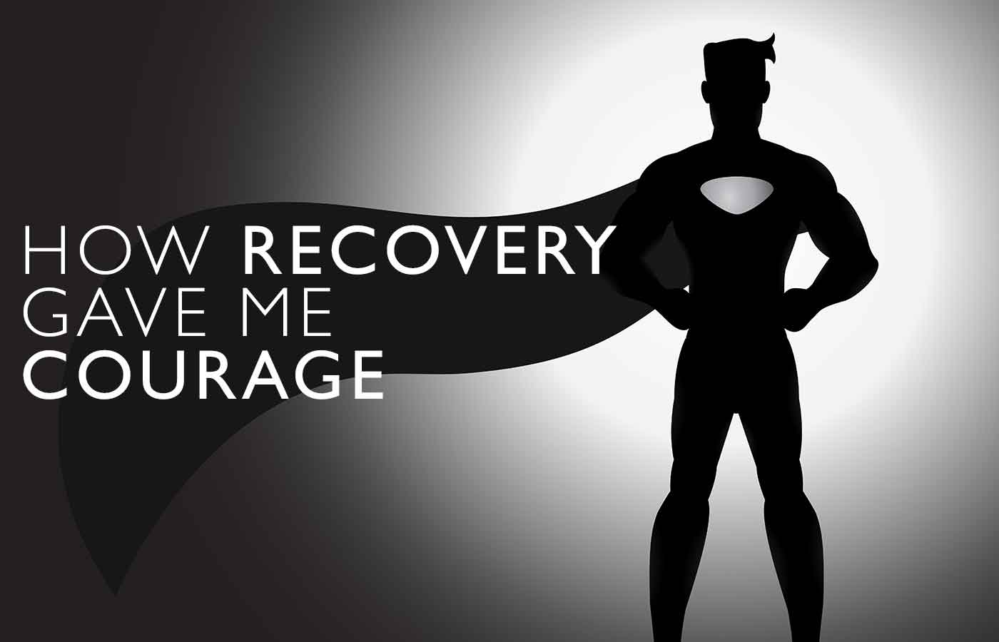 How Recovery Gave Me Courage