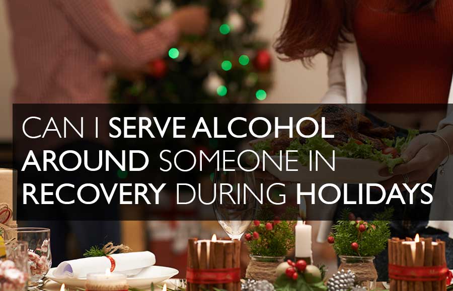 Can I Serve Alcohol Around Someone in Recovery During the Holidays?