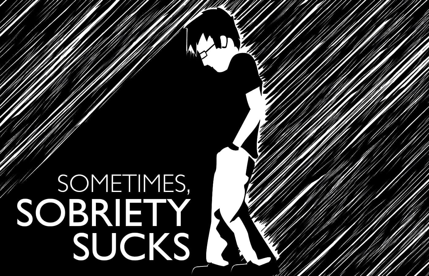 Sometimes, Sobriety Sucks