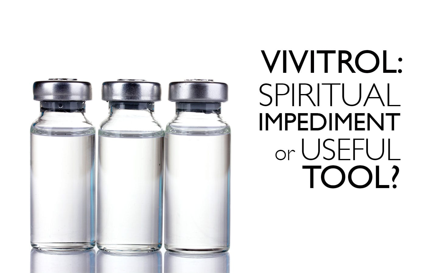 Vivitrol: Spiritual Impediment or Useful Tool?